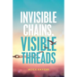 Invisible Chains, Visible Threads - Paperback