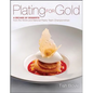 Plating for Gold: A Decade of Dessert Recipes from the World and National Pastry Team Championships - Hardcover
