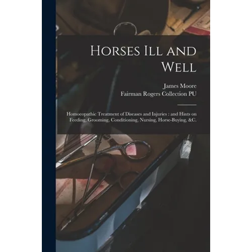 Horses Ill and Well: Homoeopathic Treatment of Diseases and Injuries: and Hints on Feeding, Grooming, Conditioning, Nursing, Horse-buying, &c. - Paperback