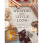 Weaving on a Little Loom: Techniques, Patterns, and Projects for Beginners - Paperback