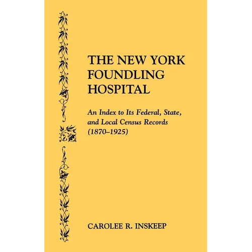 New York Foundling Hospital. an Index to Its Federal, State, and Local Census Records (1870-1925) - Paperback