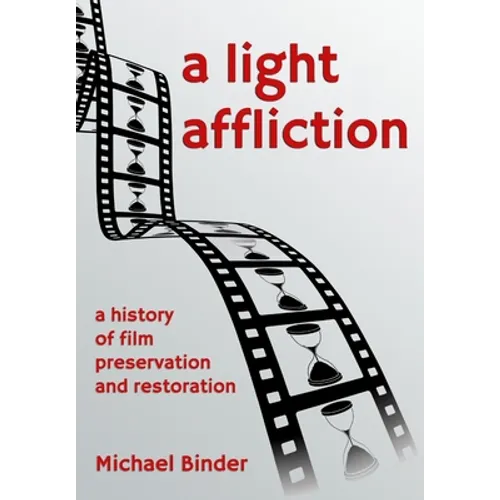 A Light Affliction: a History of Film Preservation and Restoration - Hardcover