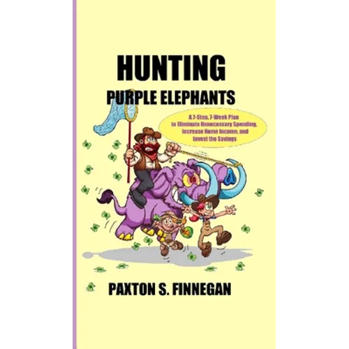 Hunting Purple Elephants: A 7-Step, 7-Week Plan to Eliminate Unnecessary Spending, Increase Home Income, and Invest the Savings - Hardcover