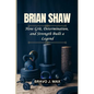 Brian Shaw: How Grit, Determination, and Strength Built a Legend - Paperback