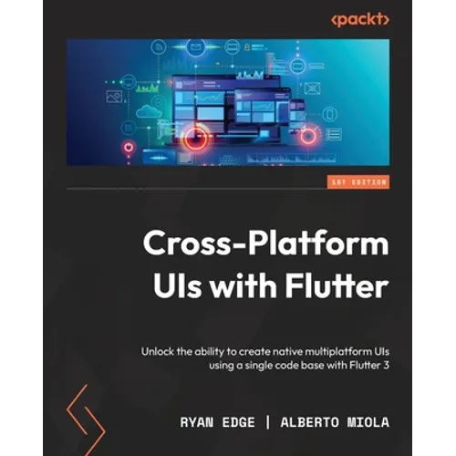 Cross-Platform UIs with Flutter: Unlock the ability to create native multiplatform UIs using a single code base with Flutter 3 - Paperback