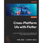 Cross-Platform UIs with Flutter: Unlock the ability to create native multiplatform UIs using a single code base with Flutter 3 - Paperback