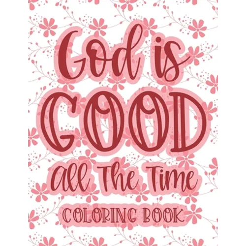 God Is Good All The Time Coloring Book: Christian Coloring Book For Women, Calming Coloring Pages with Bible Verses To Inspire and Strengthen Faith - Paperback