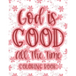 God Is Good All The Time Coloring Book: Christian Coloring Book For Women, Calming Coloring Pages with Bible Verses To Inspire and Strengthen Faith - Paperback