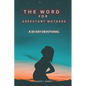 The Word For Expectant Mothers: A 30 Day Devotional For Pregnant Women - Paperback