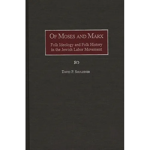 Of Moses and Marx: Folk Ideology and Folk History in the Jewish Labor Movement - Hardcover