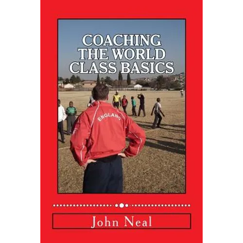 Coaching World Class Basics: A practical book for anybody who wants to be a great coach based upon success in sports, business and the military plu - Paperback