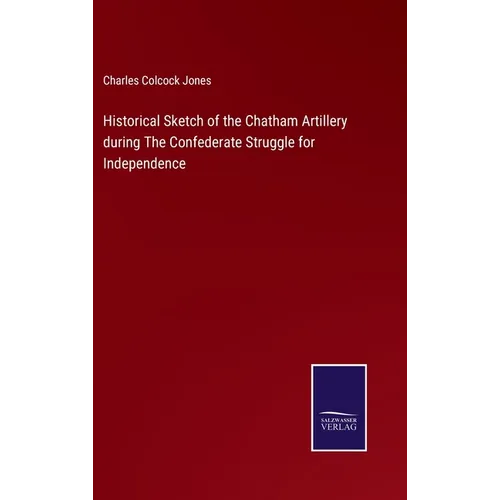 Historical Sketch of the Chatham Artillery during The Confederate Struggle for Independence - Hardcover