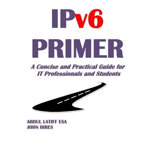 IPv6 PRIMER: A Concise and Practical Guide for IT Professionals and Students - Paperback