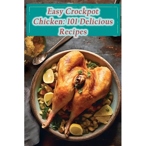 Easy Crockpot Chicken: 101 Delicious Recipes - Paperback