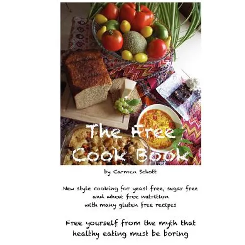 The Free Cook Book: New style of cooking and baking: yeast free, sugar free, wheat free with many gluten free recipes, free yourself from - Paperback