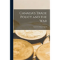 Canada's Trade Policy and the War - Paperback