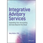Integrative Advisory Services: Expanding Your Accounting Services Beyond the Cloud - Hardcover