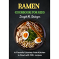 Ramen Cookbook for Kids: A Flavorful Journey from Kitchen to Bowl with 100+ recipes - Paperback