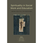 Spirituality in Social Work and Education: Theory, Practice, and Pedagogies - Paperback