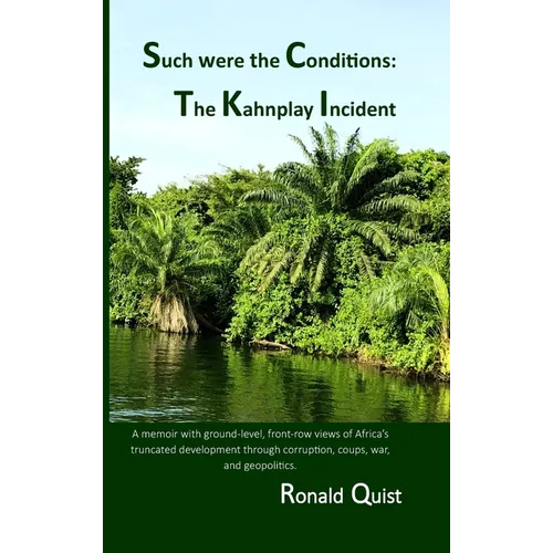 Such were the Conditions: The Kahnplay Incident: A memoir with ground-level, front-row views of Africa's truncated development through coups, wa - Hardcover