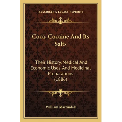 Coca, Cocaine And Its Salts: Their History, Medical And Economic Uses, And Medicinal Preparations (1886) - Paperback