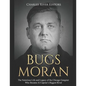 Bugs Moran: The Notorious Life and Legacy of the Chicago Gangster Who Became Al Capone's Biggest Rival - Paperback
