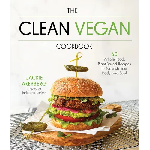 The Clean Vegan Cookbook: 60 Whole-Food, Plant-Based Recipes to Nourish Your Body and Soul - Paperback