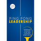 Ping Pong Leadership: 18 Principles to Succeed at Any Table in Business, Sports, and Life - Paperback