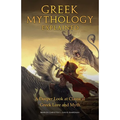 Greek Mythology Explained: A Deeper Look at Classical Greek Lore and Myth (Reimagined Stories about the Ancient Civilization of Greece) - Hardcover