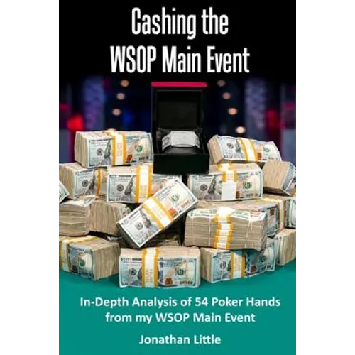 Cashing the WSOP Main Event: In-Depth Analysis of 54 Poker Hands from my WSOP Main Event - Paperback