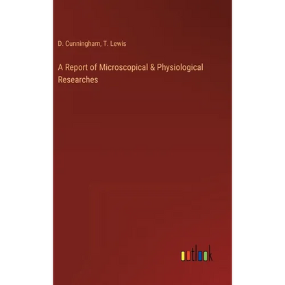 A Report of Microscopical & Physiological Researches - Hardcover