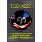 Telekinesis: A Beginner's Step-By-Step Guide To Developing Telekinesis (Psychokinesis) - Paperback