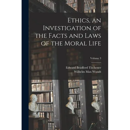 Ethics, an Investigation of the Facts and Laws of the Moral Life; Volume 3 - Paperback