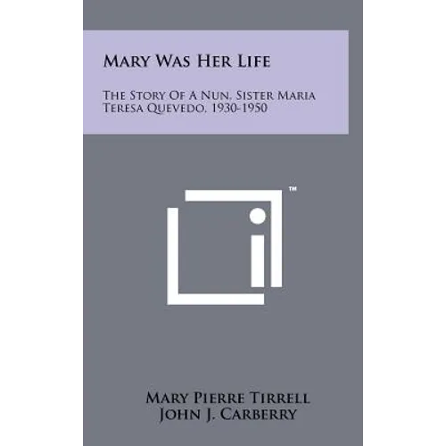 Mary Was Her Life: The Story Of A Nun, Sister Maria Teresa Quevedo, 1930-1950 - Hardcover
