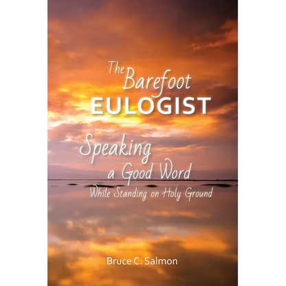 The Barefoot Eulogist: Speaking a Good Word While Standing on Holy Ground - Paperback