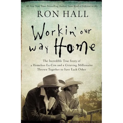 The Workin' Our Way Home: The Incredible True Story of a Homeless Ex-Con and a Grieving Millionaire Thrown Together to Save Each Other - Paperback