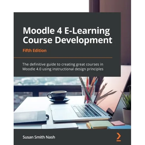 Moodle 4 E-Learning Course Development - Fifth Edition: The definitive guide to creating great courses in Moodle 4.0 using instructional design princi - Paperback