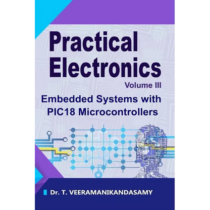 Practical Electronics (Volume III): Embedded Systems with PIC18 Microcontrollers - Paperback