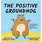 The Positive Groundhog: A Children's Book about Perseverance, Dealing with Negativity, and Finding the Good in Life - Hardcover
