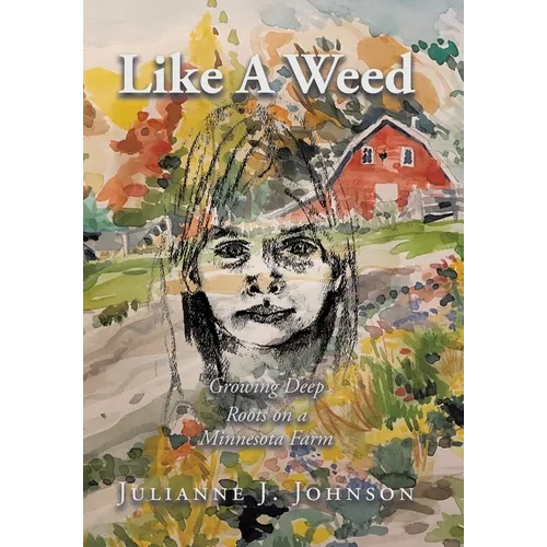 Like A Weed: Growing Deep Roots on a Minnesota Farm - Hardcover