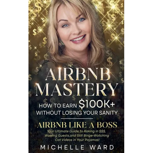 Airbnb Success Blueprint: How to Earn $100K+ While Keeping Your Sanity - Paperback
