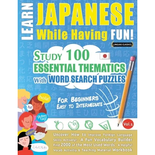 Learn Japanese While Having Fun! - For Beginners: EASY TO INTERMEDIATE - STUDY 100 ESSENTIAL THEMATICS WITH WORD SEARCH PUZZLES - VOL.1 - Uncover How - Paperback