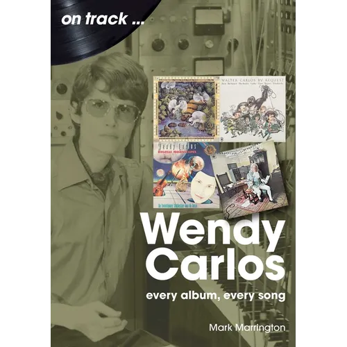 Wendy Carlos: Every Album, Every Song - Paperback
