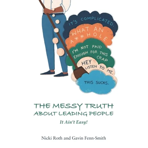 The Messy Truth About Leading People: It Ain't Easy! - Paperback