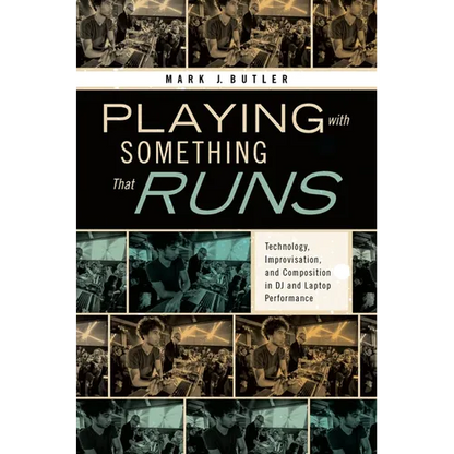 Playing with Something That Runs: Technology, Improvisation, and Composition in DJ and Laptop Performance - Paperback
