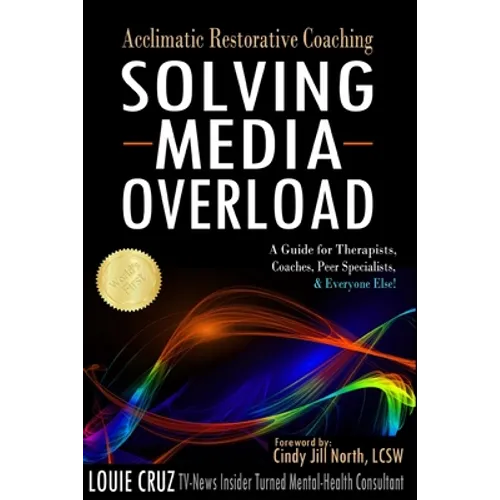 Acclimatic Restorative Coaching: Solving Media Overload: a Guide for Therapists, Coaches, Peer Specialists, and Everyone Else! - Paperback