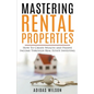 Mastering Rental Properties - How to Create Wealth and Passive Income Through Real Estate Investing - Paperback