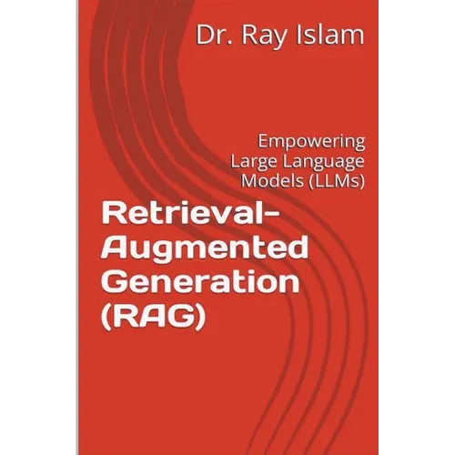 Retrieval-Augmented Generation (RAG): Empowering Large Language Models (LLMs) - Paperback