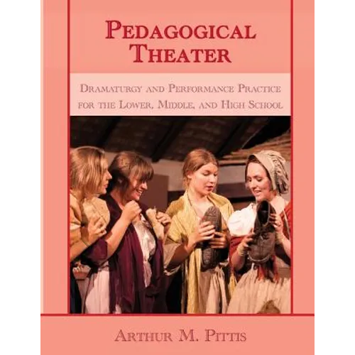 Pedagogical Theater: Dramaturgy and Performance Practice for the Lower, Middle, and High School - Paperback