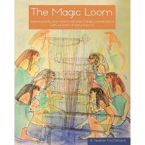 The Magic Loom: Weaving body and mind in narrative therapy conversations with survivors of early trauma - Paperback